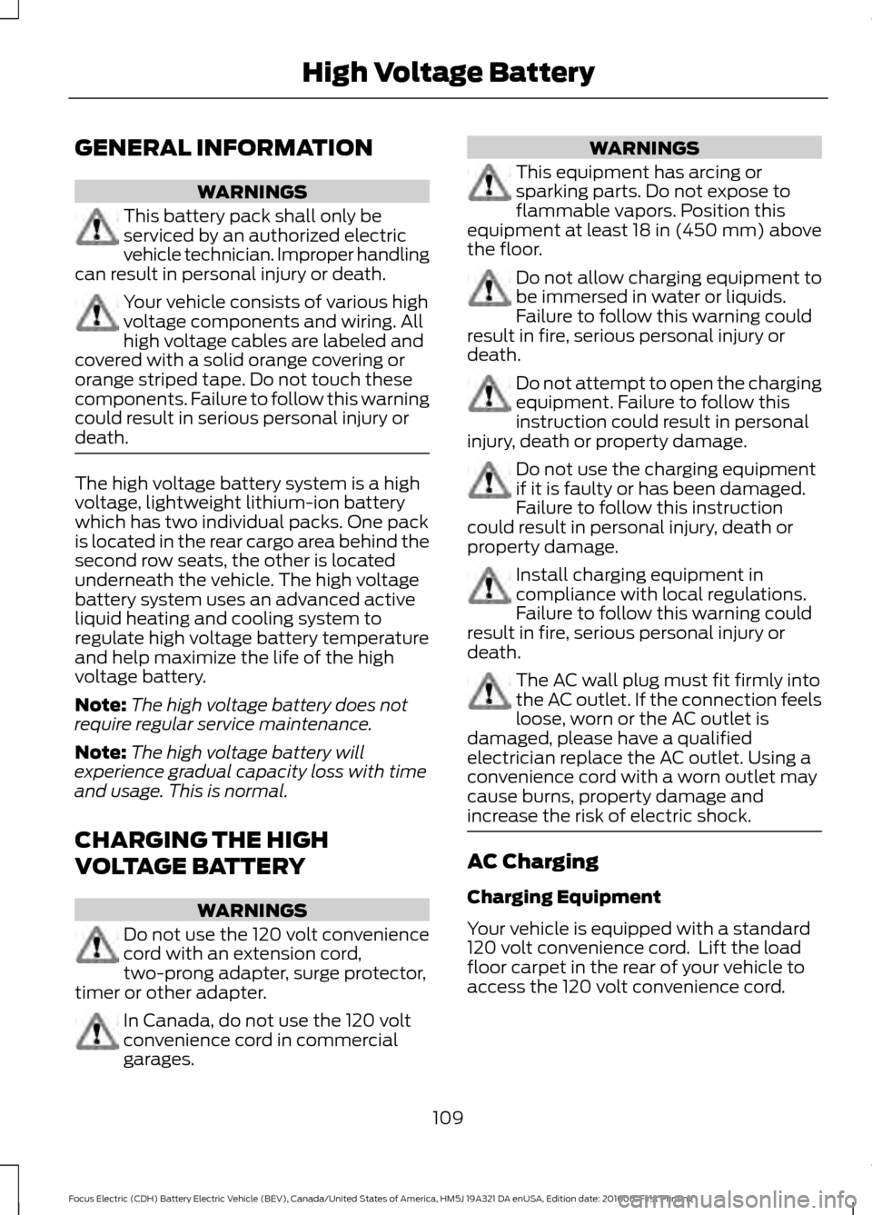 FORD FOCUS ELECTRIC 2017 3.G Owners Manual GENERAL INFORMATION
WARNINGS
This battery pack shall only be
serviced by an authorized electric
vehicle technician. Improper handling
can result in personal injury or death. Your vehicle consists of v