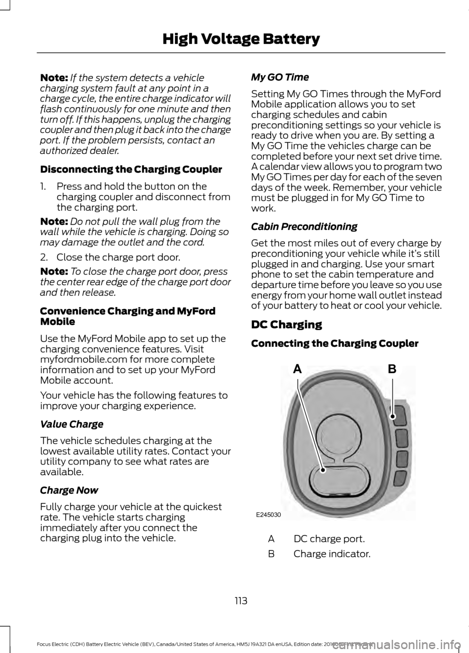FORD FOCUS ELECTRIC 2017 3.G Owners Manual Note:
If the system detects a vehicle
charging system fault at any point in a
charge cycle, the entire charge indicator will
flash continuously for one minute and then
turn off. If this happens, unplu FORD FOCUS ELECTRIC 2017 3.G Owners Manual Note:
If the system detects a vehicle
charging system fault at any point in a
charge cycle, the entire charge indicator will
flash continuously for one minute and then
turn off. If this happens, unplu