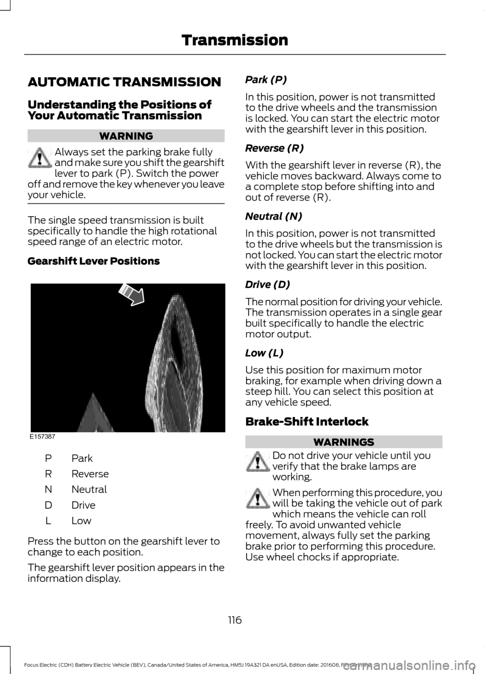 FORD FOCUS ELECTRIC 2017 3.G Owners Manual AUTOMATIC TRANSMISSION
Understanding the Positions of
Your Automatic Transmission
WARNING
Always set the parking brake fully
and make sure you shift the gearshift
lever to park (P). Switch the power
o FORD FOCUS ELECTRIC 2017 3.G Owners Manual AUTOMATIC TRANSMISSION
Understanding the Positions of
Your Automatic Transmission
WARNING
Always set the parking brake fully
and make sure you shift the gearshift
lever to park (P). Switch the power
o