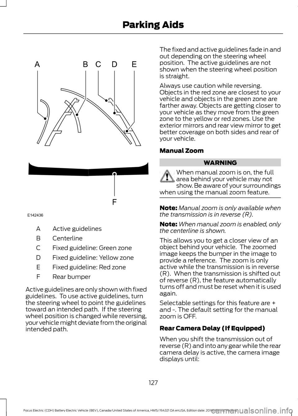 FORD FOCUS ELECTRIC 2017 3.G Owners Manual Active guidelines
A
Centerline
B
Fixed guideline: Green zone
C
Fixed guideline: Yellow zone
D
Fixed guideline: Red zone
E
Rear bumper
F
Active guidelines are only shown with fixed
guidelines.  To use 
