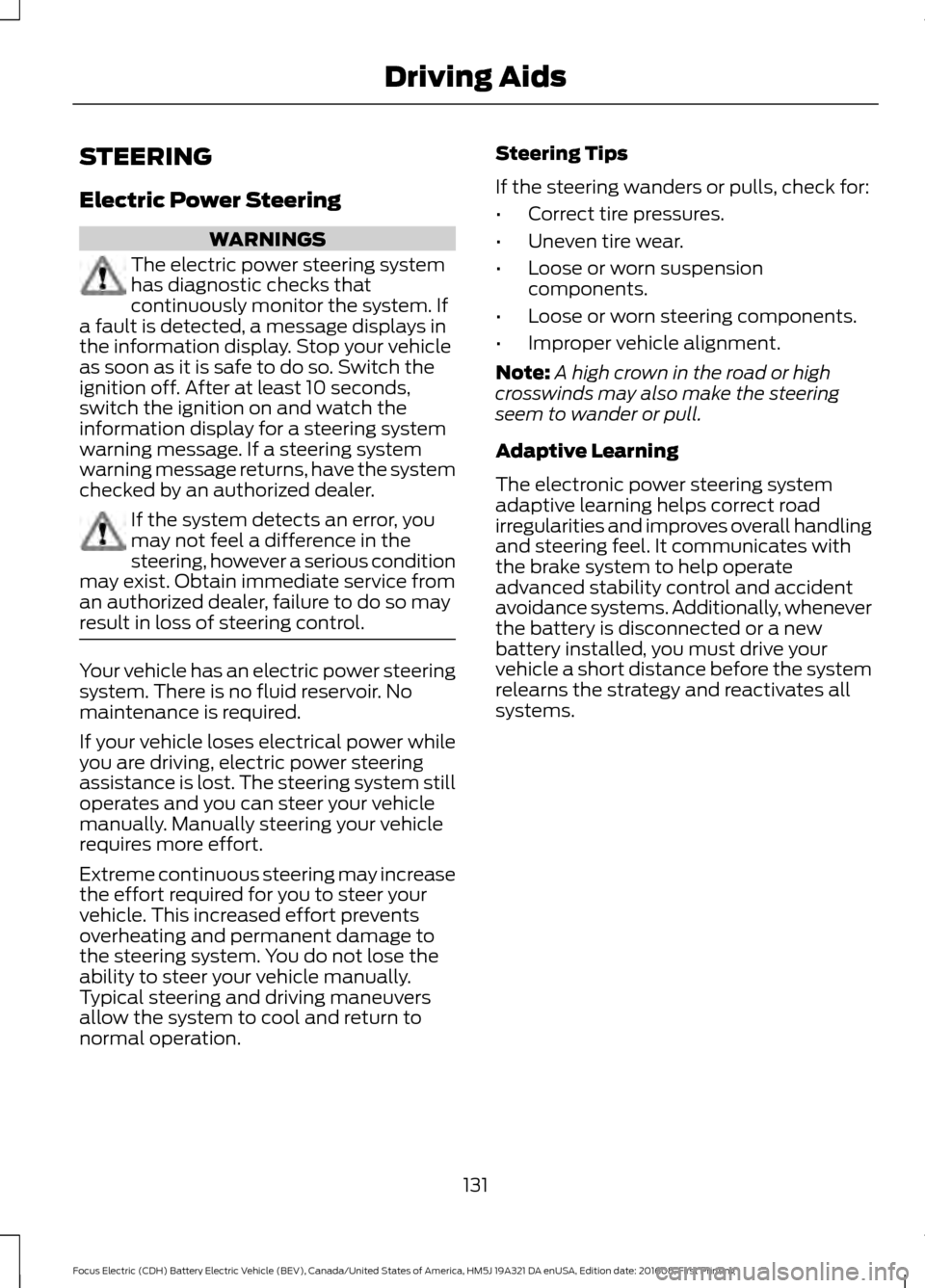 FORD FOCUS ELECTRIC 2017 3.G Owners Manual STEERING
Electric Power Steering
WARNINGS
The electric power steering system
has diagnostic checks that
continuously monitor the system. If
a fault is detected, a message displays in
the information d