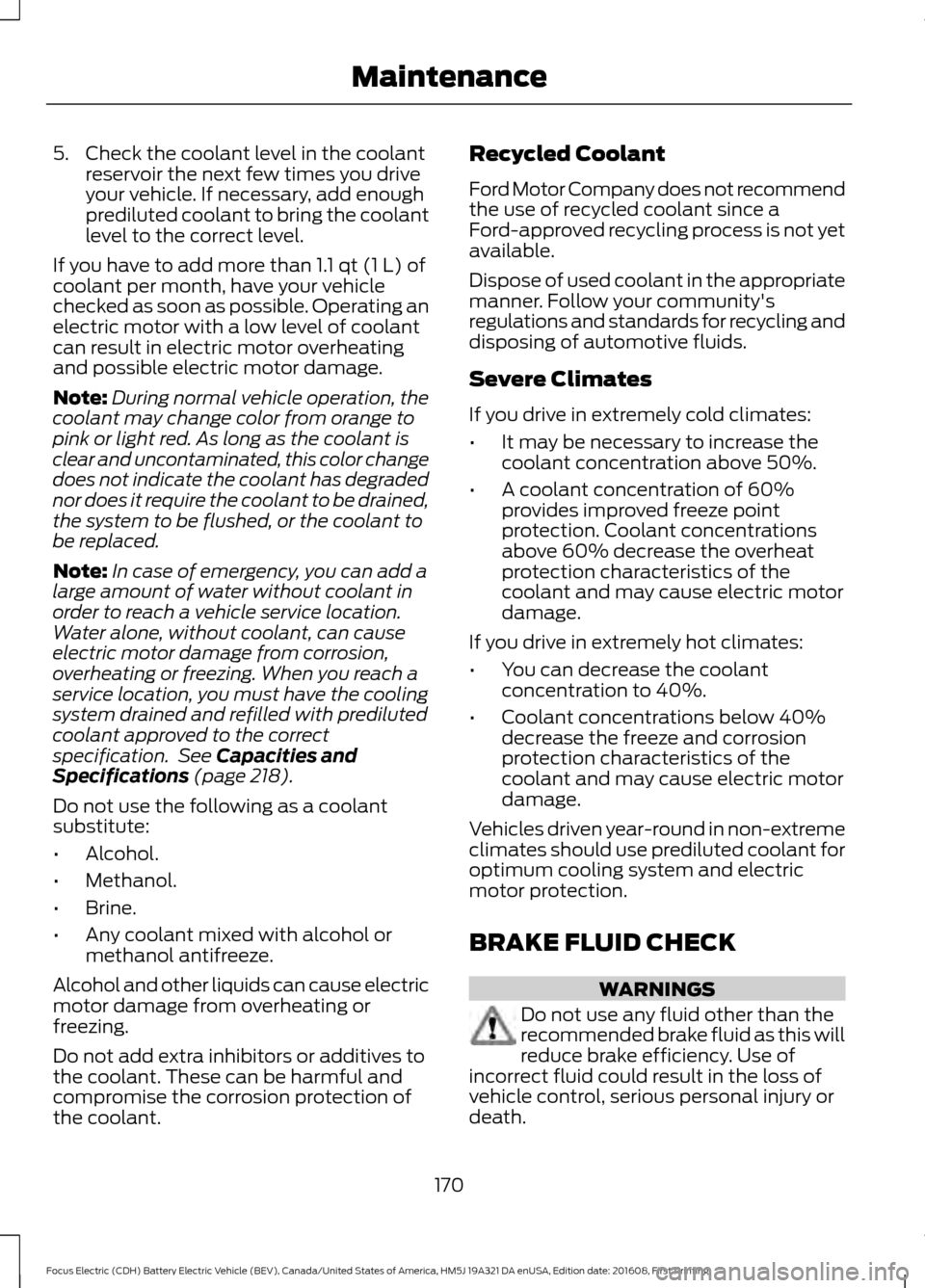 FORD FOCUS ELECTRIC 2017 3.G Owners Manual 5. Check the coolant level in the coolant
reservoir the next few times you drive
your vehicle. If necessary, add enough
prediluted coolant to bring the coolant
level to the correct level.
If you have FORD FOCUS ELECTRIC 2017 3.G Owners Manual 5. Check the coolant level in the coolant
reservoir the next few times you drive
your vehicle. If necessary, add enough
prediluted coolant to bring the coolant
level to the correct level.
If you have