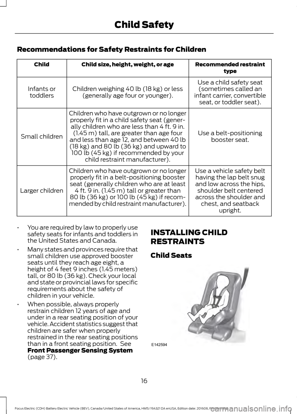 FORD FOCUS ELECTRIC 2017 3.G Owners Manual Recommendations for Safety Restraints for Children
Recommended restraint
type
Child size, height, weight, or age
Child
Use a child safety seat(sometimes called an
infant carrier, convertible seat, or 