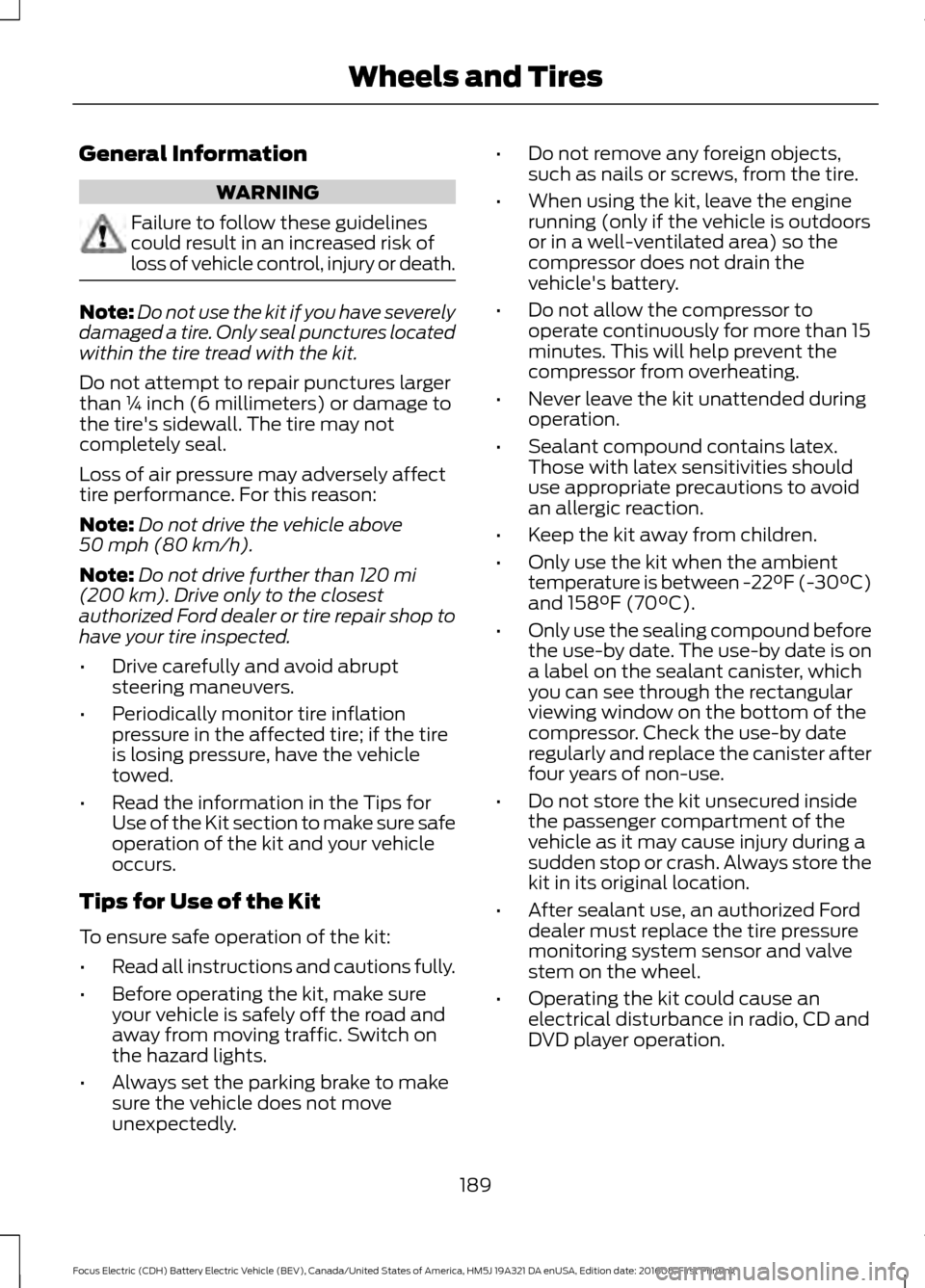 FORD FOCUS ELECTRIC 2017 3.G Owners Manual General Information
WARNING
Failure to follow these guidelines
could result in an increased risk of
loss of vehicle control, injury or death.
Note:
Do not use the kit if you have severely
damaged a ti FORD FOCUS ELECTRIC 2017 3.G Owners Manual General Information
WARNING
Failure to follow these guidelines
could result in an increased risk of
loss of vehicle control, injury or death.
Note:
Do not use the kit if you have severely
damaged a ti