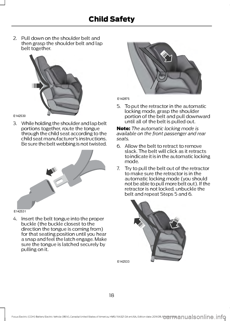 FORD FOCUS ELECTRIC 2017 3.G Owners Manual 2. Pull down on the shoulder belt and
then grasp the shoulder belt and lap
belt together. 3.
While holding the shoulder and lap belt
portions together, route the tongue
through the child seat accordin