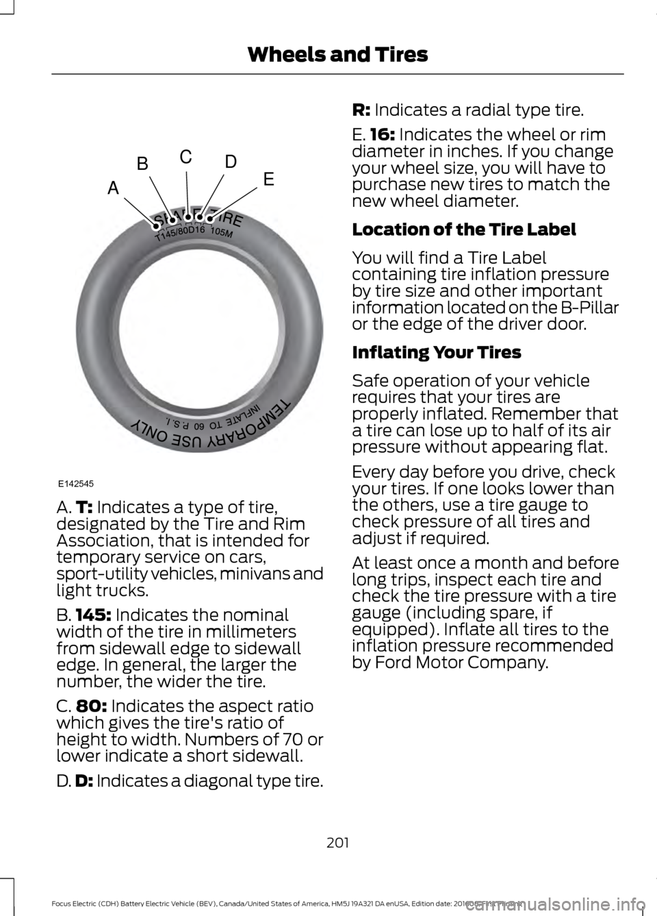 FORD FOCUS ELECTRIC 2017 3.G Owners Manual A.
T: Indicates a type of tire,
designated by the Tire and Rim
Association, that is intended for
temporary service on cars,
sport-utility vehicles, minivans and
light trucks.
B. 145:
 Indicates the no