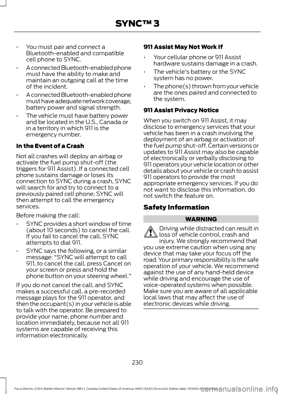 FORD FOCUS ELECTRIC 2017 3.G Owners Manual •
You must pair and connect a
Bluetooth-enabled and compatible
cell phone to SYNC.
• A connected Bluetooth-enabled phone
must have the ability to make and
maintain an outgoing call at the time
of FORD FOCUS ELECTRIC 2017 3.G Owners Manual •
You must pair and connect a
Bluetooth-enabled and compatible
cell phone to SYNC.
• A connected Bluetooth-enabled phone
must have the ability to make and
maintain an outgoing call at the time
of