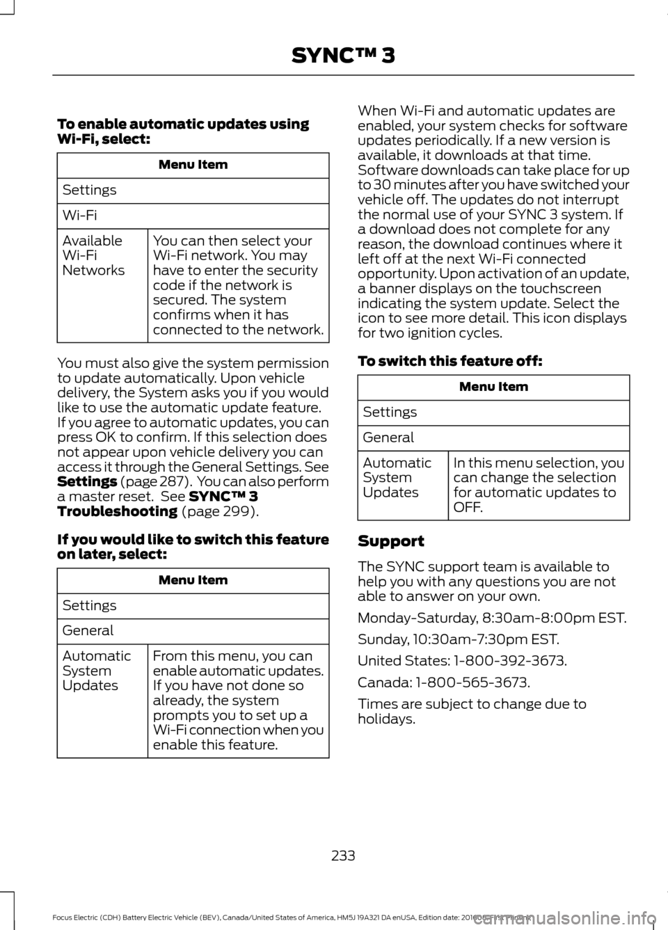 FORD FOCUS ELECTRIC 2017 3.G Owners Manual To enable automatic updates using
Wi-Fi, select:
Menu Item
Settings
Wi-Fi You can then select your
Wi-Fi network. You may
have to enter the security
code if the network is
secured. The system
confirms FORD FOCUS ELECTRIC 2017 3.G Owners Manual To enable automatic updates using
Wi-Fi, select:
Menu Item
Settings
Wi-Fi You can then select your
Wi-Fi network. You may
have to enter the security
code if the network is
secured. The system
confirms