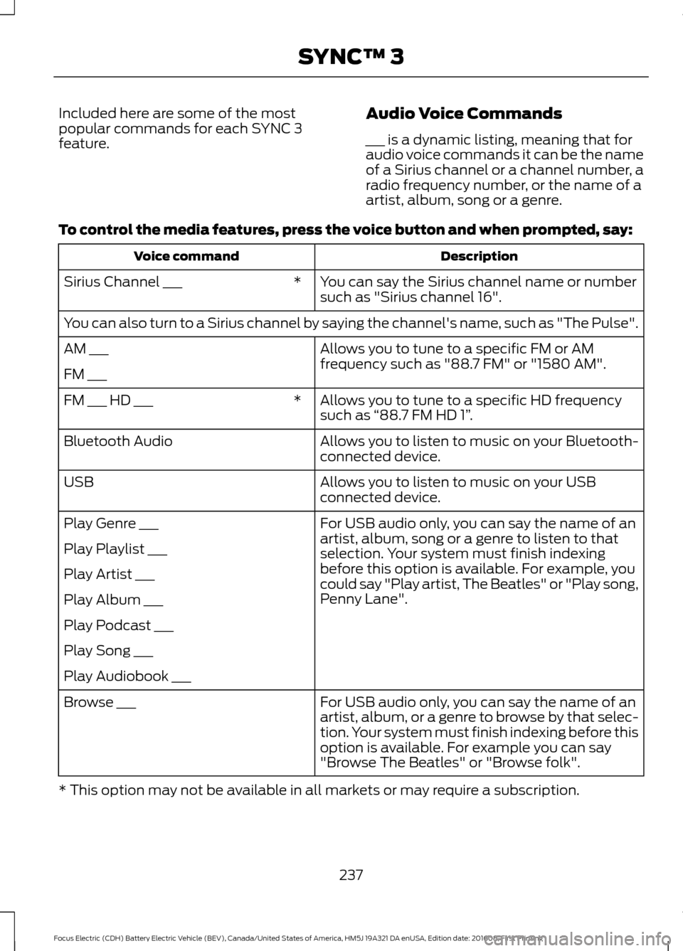 FORD FOCUS ELECTRIC 2017 3.G Owners Manual Included here are some of the most
popular commands for each SYNC 3
feature.
Audio Voice Commands
___ is a dynamic listing, meaning that for
audio voice commands it can be the name
of a Sirius channel FORD FOCUS ELECTRIC 2017 3.G Owners Manual Included here are some of the most
popular commands for each SYNC 3
feature.
Audio Voice Commands
___ is a dynamic listing, meaning that for
audio voice commands it can be the name
of a Sirius channel