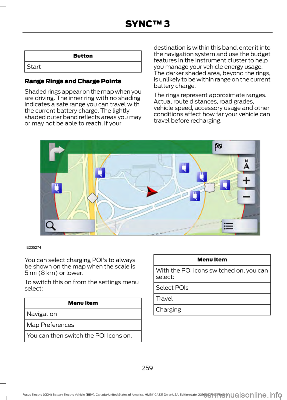 FORD FOCUS ELECTRIC 2017 3.G Owners Manual Button
Start
Range Rings and Charge Points
Shaded rings appear on the map when you
are driving. The inner ring with no shading
indicates a safe range you can travel with
the current battery charge. Th FORD FOCUS ELECTRIC 2017 3.G Owners Manual Button
Start
Range Rings and Charge Points
Shaded rings appear on the map when you
are driving. The inner ring with no shading
indicates a safe range you can travel with
the current battery charge. Th