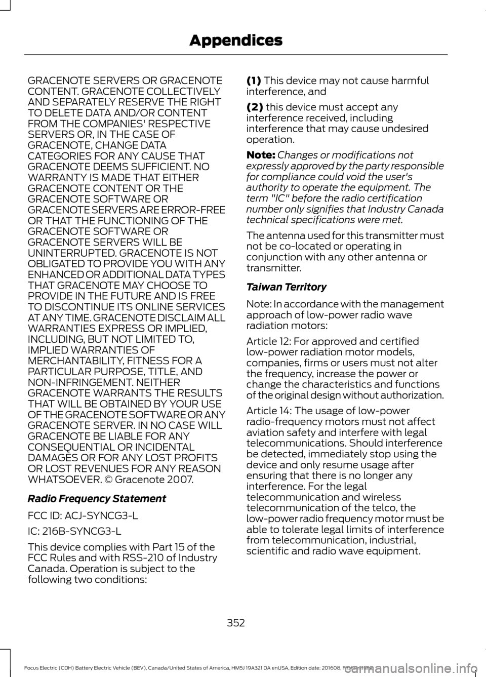 FORD FOCUS ELECTRIC 2017 3.G Owners Manual GRACENOTE SERVERS OR GRACENOTE
CONTENT. GRACENOTE COLLECTIVELY
AND SEPARATELY RESERVE THE RIGHT
TO DELETE DATA AND/OR CONTENT
FROM THE COMPANIES RESPECTIVE
SERVERS OR, IN THE CASE OF
GRACENOTE, CHANG FORD FOCUS ELECTRIC 2017 3.G Owners Manual GRACENOTE SERVERS OR GRACENOTE
CONTENT. GRACENOTE COLLECTIVELY
AND SEPARATELY RESERVE THE RIGHT
TO DELETE DATA AND/OR CONTENT
FROM THE COMPANIES RESPECTIVE
SERVERS OR, IN THE CASE OF
GRACENOTE, CHANG