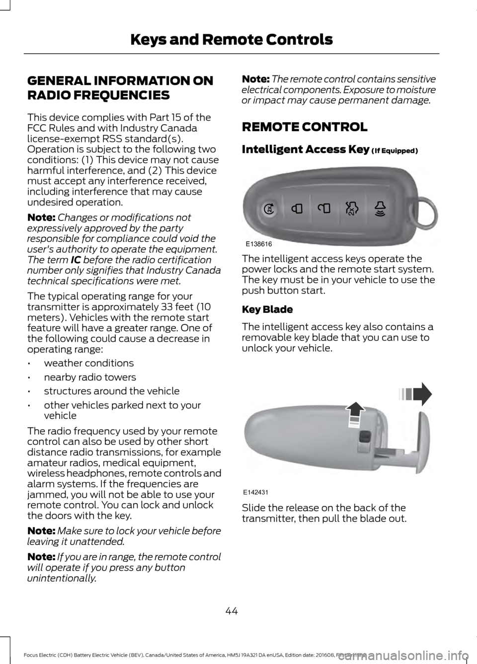 FORD FOCUS ELECTRIC 2017 3.G Owners Manual GENERAL INFORMATION ON
RADIO FREQUENCIES
This device complies with Part 15 of the
FCC Rules and with Industry Canada
license-exempt RSS standard(s).
Operation is subject to the following two
condition