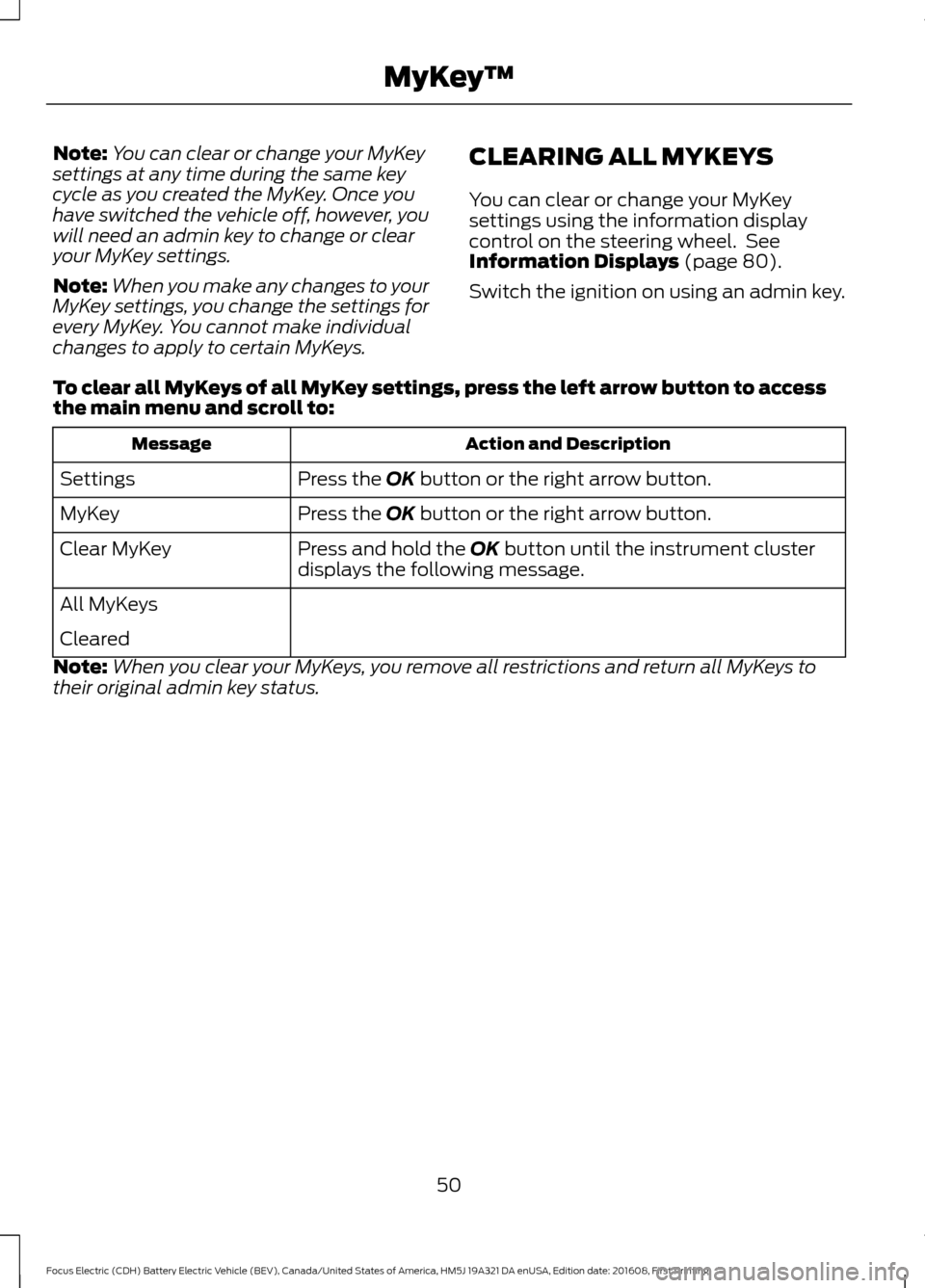 FORD FOCUS ELECTRIC 2017 3.G Owners Manual Note:
You can clear or change your MyKey
settings at any time during the same key
cycle as you created the MyKey. Once you
have switched the vehicle off, however, you
will need an admin key to change 