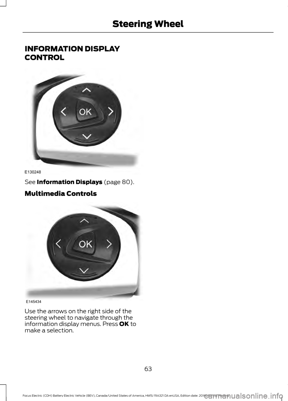 FORD FOCUS ELECTRIC 2017 3.G Owners Manual INFORMATION DISPLAY
CONTROL
See Information Displays (page 80).
Multimedia Controls Use the arrows on the right side of the
steering wheel to navigate through the
information display menus. Press 
OK 