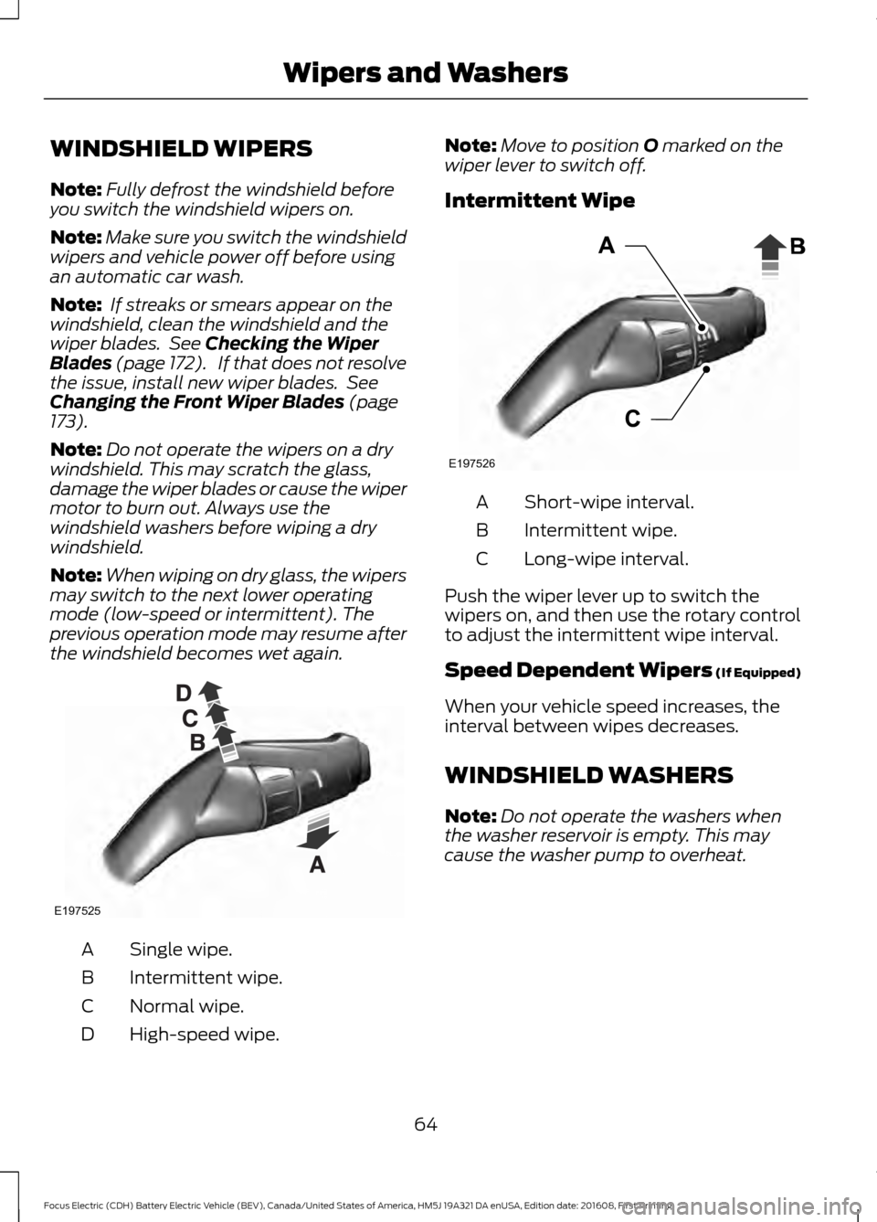 FORD FOCUS ELECTRIC 2017 3.G Repair Manual WINDSHIELD WIPERS
Note:
Fully defrost the windshield before
you switch the windshield wipers on.
Note: Make sure you switch the windshield
wipers and vehicle power off before using
an automatic car wa