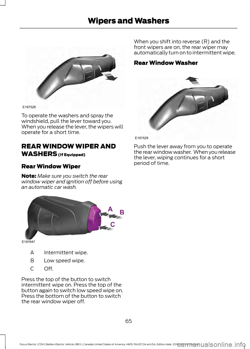 FORD FOCUS ELECTRIC 2017 3.G Owners Manual To operate the washers and spray the
windshield, pull the lever toward you.
When you release the lever, the wipers will
operate for a short time.
REAR WINDOW WIPER AND
WASHERS (If Equipped)
Rear Windo