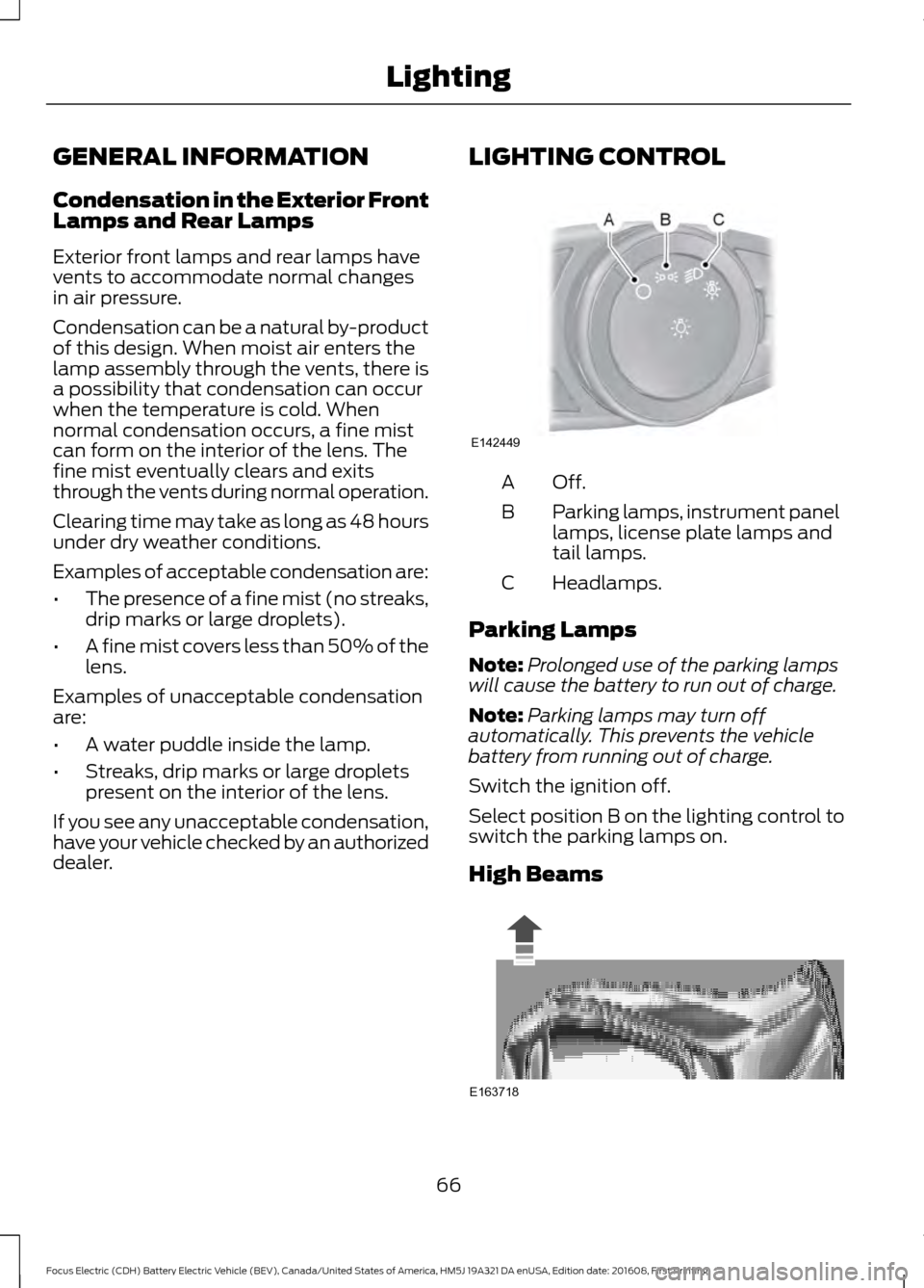 FORD FOCUS ELECTRIC 2017 3.G Repair Manual GENERAL INFORMATION
Condensation in the Exterior Front
Lamps and Rear Lamps
Exterior front lamps and rear lamps have
vents to accommodate normal changes
in air pressure.
Condensation can be a natural 