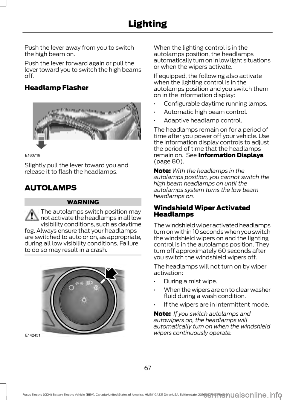 FORD FOCUS ELECTRIC 2017 3.G Repair Manual Push the lever away from you to switch
the high beam on.
Push the lever forward again or pull the
lever toward you to switch the high beams
off.
Headlamp Flasher
Slightly pull the lever toward you and