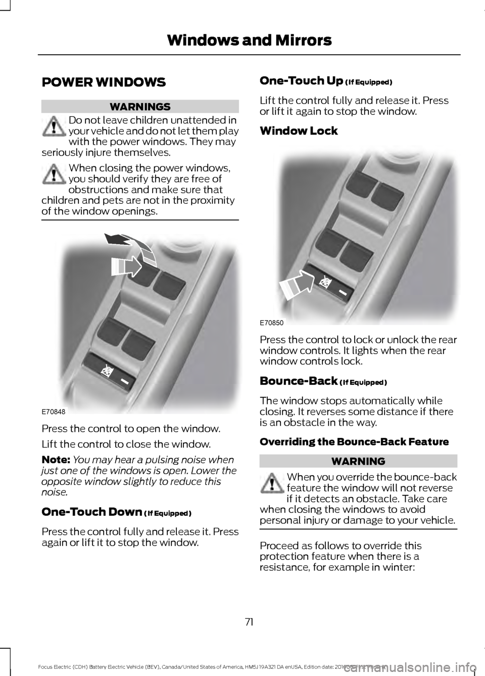 FORD FOCUS ELECTRIC 2017 3.G Manual PDF POWER WINDOWS
WARNINGS
Do not leave children unattended in
your vehicle and do not let them play
with the power windows. They may
seriously injure themselves. When closing the power windows,
you shoul FORD FOCUS ELECTRIC 2017 3.G Manual PDF POWER WINDOWS
WARNINGS
Do not leave children unattended in
your vehicle and do not let them play
with the power windows. They may
seriously injure themselves. When closing the power windows,
you shoul