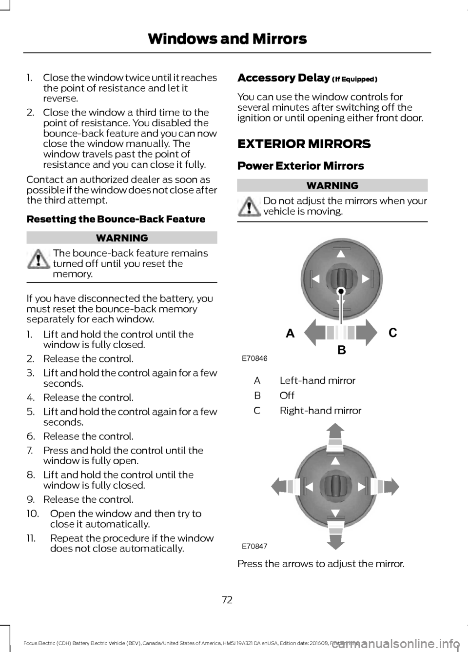 FORD FOCUS ELECTRIC 2017 3.G Owners Manual 1.
Close the window twice until it reaches
the point of resistance and let it
reverse.
2. Close the window a third time to the point of resistance. You disabled the
bounce-back feature and you can now