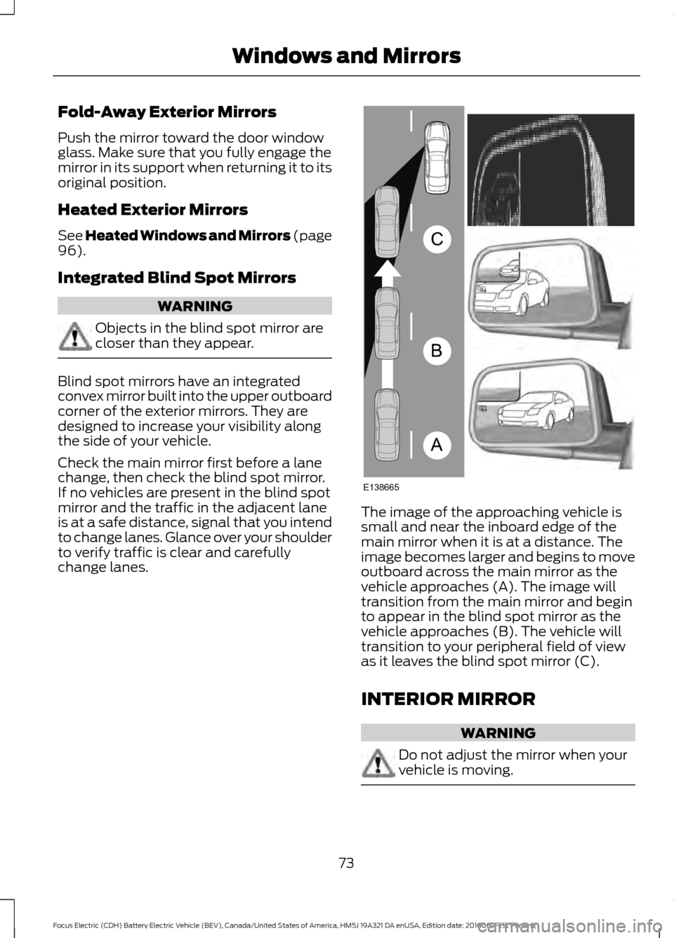 FORD FOCUS ELECTRIC 2017 3.G Manual PDF Fold-Away Exterior Mirrors
Push the mirror toward the door window
glass. Make sure that you fully engage the
mirror in its support when returning it to its
original position.
Heated Exterior Mirrors
S FORD FOCUS ELECTRIC 2017 3.G Manual PDF Fold-Away Exterior Mirrors
Push the mirror toward the door window
glass. Make sure that you fully engage the
mirror in its support when returning it to its
original position.
Heated Exterior Mirrors
S