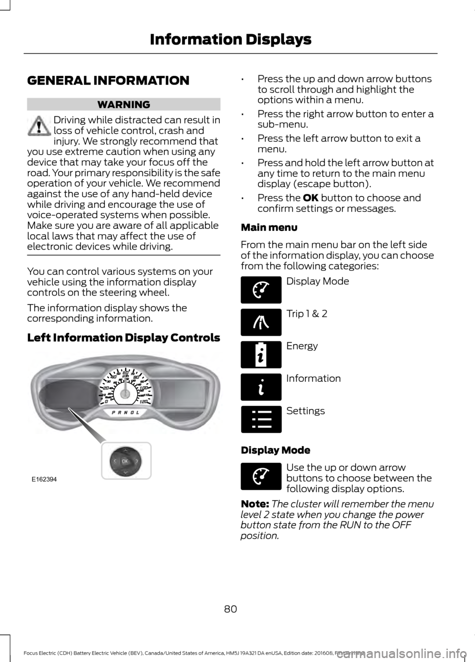 FORD FOCUS ELECTRIC 2017 3.G Owners Manual GENERAL INFORMATION
WARNING
Driving while distracted can result in
loss of vehicle control, crash and
injury. We strongly recommend that
you use extreme caution when using any
device that may take you