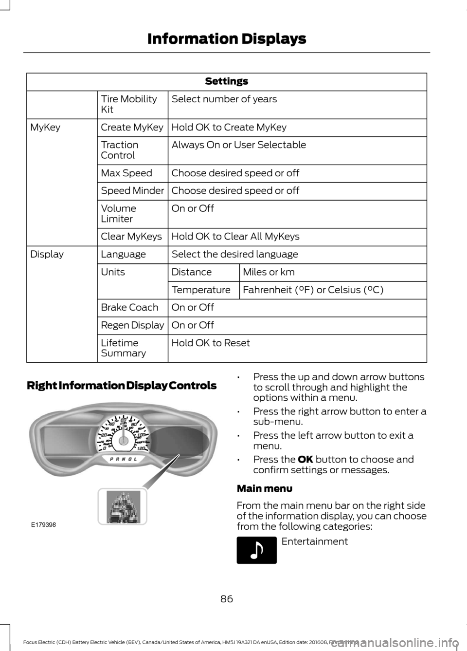 FORD FOCUS ELECTRIC 2017 3.G Manual Online Settings
Select number of years
Tire Mobility
Kit
Hold OK to Create MyKey
Create MyKey
MyKey
Always On or User Selectable
Traction
Control
Choose desired speed or off
Max Speed
Choose desired speed or FORD FOCUS ELECTRIC 2017 3.G Manual Online Settings
Select number of years
Tire Mobility
Kit
Hold OK to Create MyKey
Create MyKey
MyKey
Always On or User Selectable
Traction
Control
Choose desired speed or off
Max Speed
Choose desired speed or