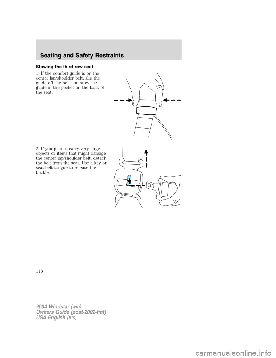 FORD FREESTAR 2004 1.G Owners Manual Stowing the third row seat
1. If the comfort guide is on the
center lap/shoulder belt, slip the
guide off the belt and stow the
guide in the pocket on the back of
the seat.
2. If you plan to carry ver