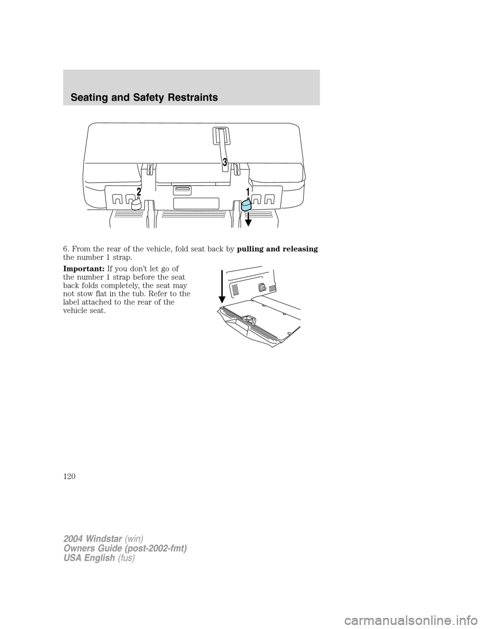 FORD FREESTAR 2004 1.G Owners Manual 6. From the rear of the vehicle, fold seat back bypulling and releasing
the number 1 strap.
Important:If you don’t let go of
the number 1 strap before the seat
back folds completely, the seat may
no