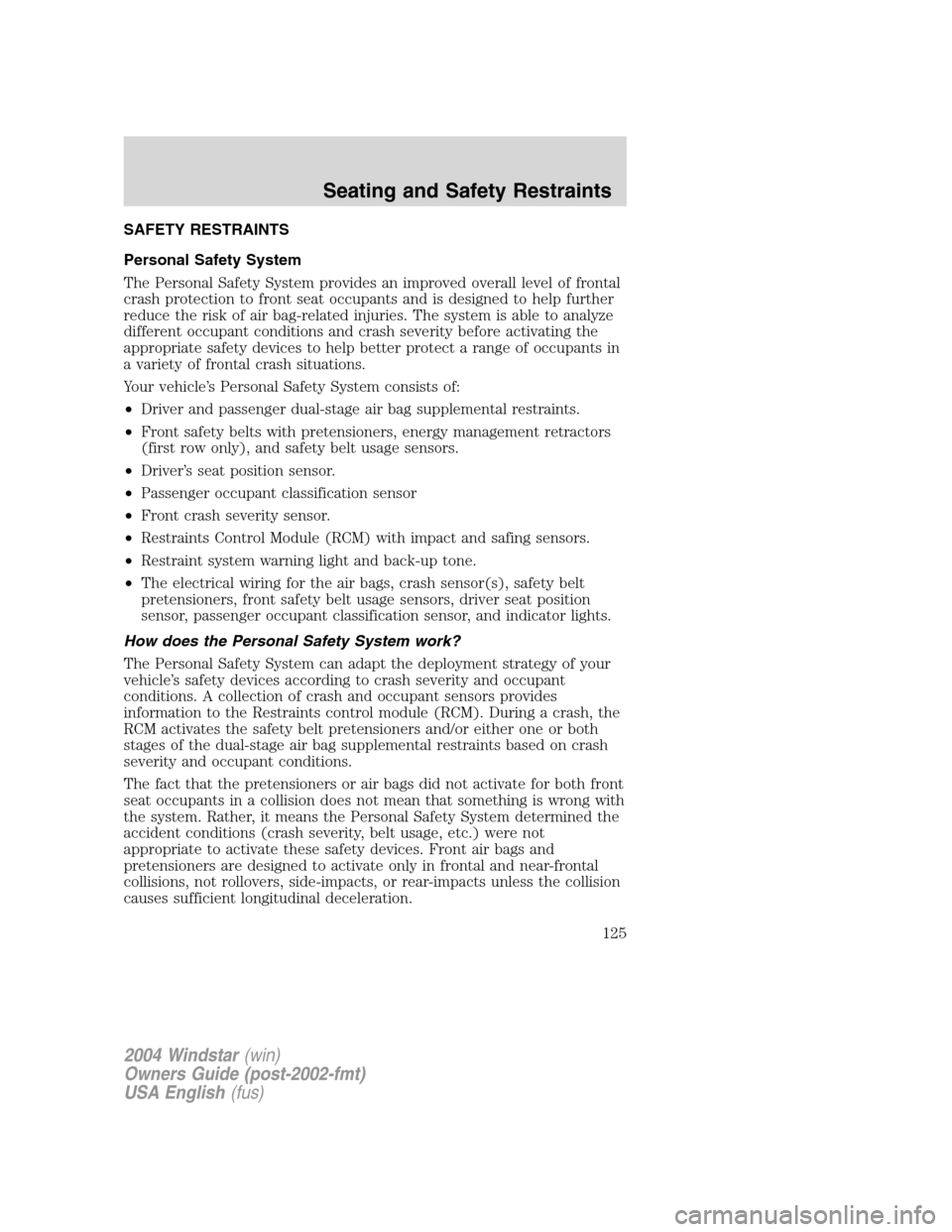 FORD FREESTAR 2004 1.G Owners Manual SAFETY RESTRAINTS
Personal Safety System
The Personal Safety System provides an improved overall level of frontal
crash protection to front seat occupants and is designed to help further
reduce the ri