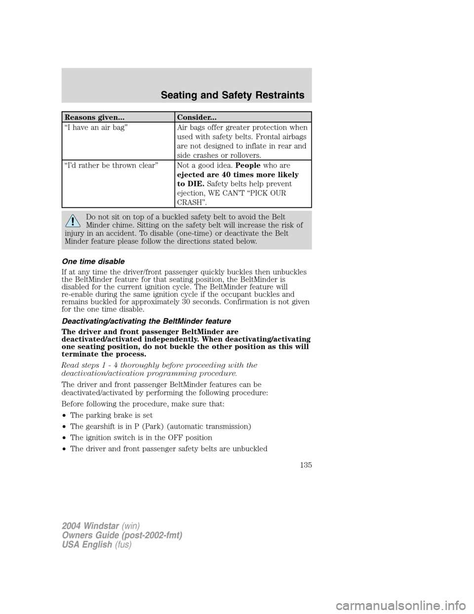 FORD FREESTAR 2004 1.G Owners Manual Reasons given... Consider...
“I have an air bag” Air bags offer greater protection when
used with safety belts. Frontal airbags
are not designed to inflate in rear and
side crashes or rollovers.
FORD FREESTAR 2004 1.G Owners Manual Reasons given... Consider...
“I have an air bag” Air bags offer greater protection when
used with safety belts. Frontal airbags
are not designed to inflate in rear and
side crashes or rollovers.