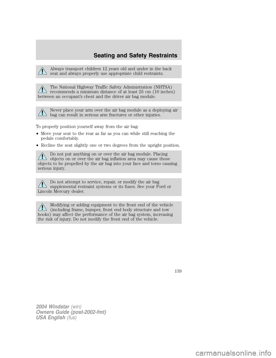 FORD FREESTAR 2004 1.G Owners Manual Always transport children 12 years old and under in the back
seat and always properly use appropriate child restraints.
The National Highway Traffic Safety Administration (NHTSA)
recommends a minimum 