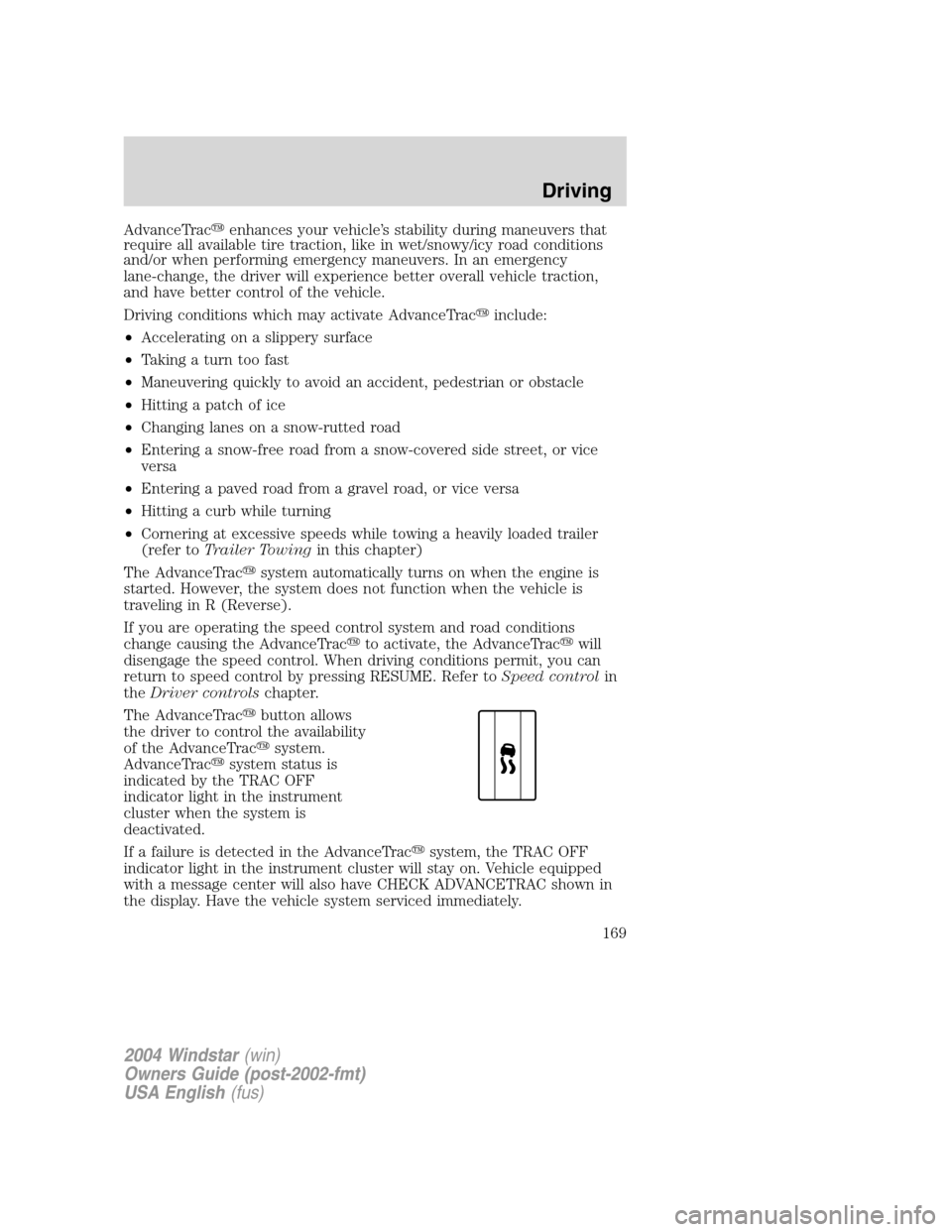FORD FREESTAR 2004 1.G Owners Manual AdvanceTracenhances your vehicle’s stability during maneuvers that
require all available tire traction, like in wet/snowy/icy road conditions
and/or when performing emergency maneuvers. In an emerg
