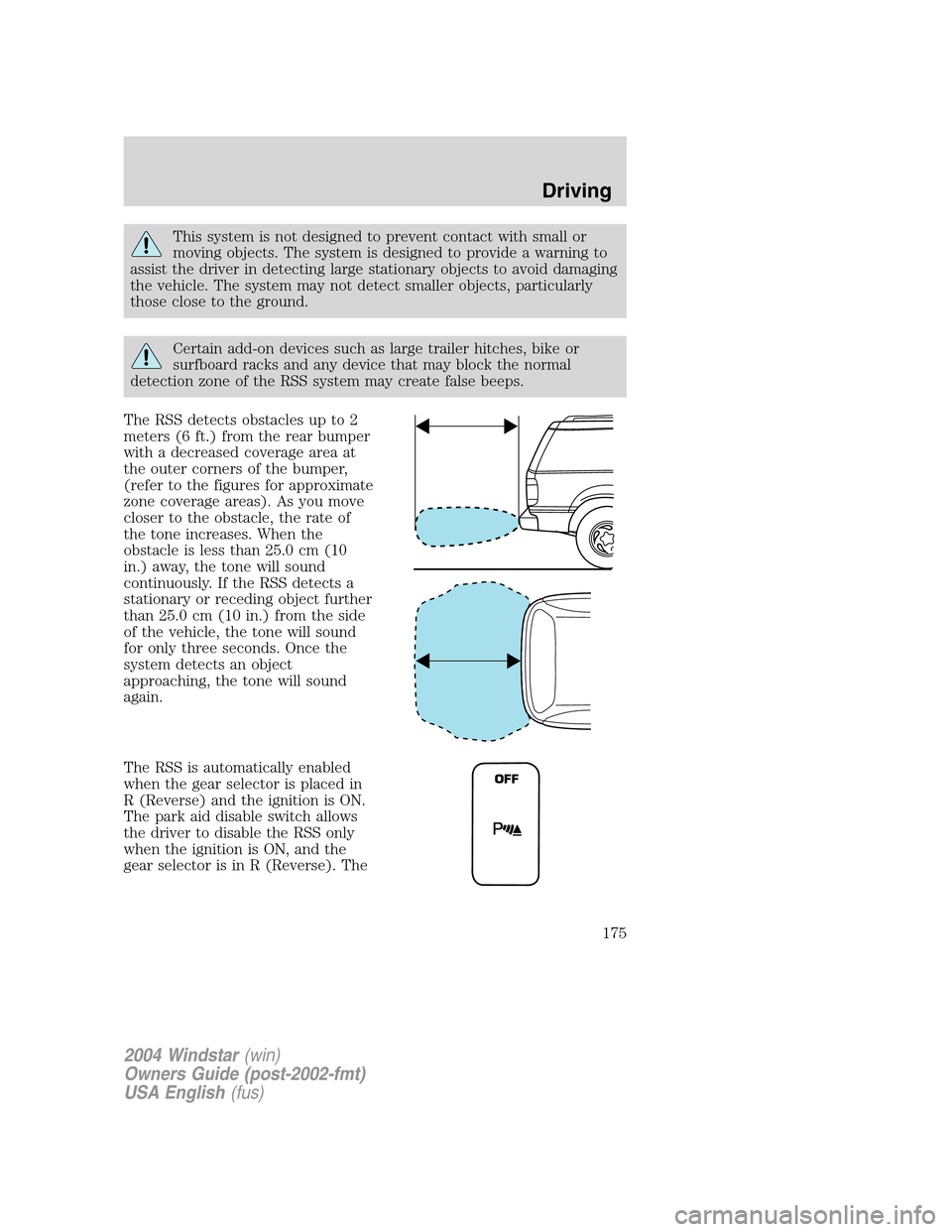 FORD FREESTAR 2004 1.G Owners Manual This system is not designed to prevent contact with small or
moving objects. The system is designed to provide a warning to
assist the driver in detecting large stationary objects to avoid damaging
th FORD FREESTAR 2004 1.G Owners Manual This system is not designed to prevent contact with small or
moving objects. The system is designed to provide a warning to
assist the driver in detecting large stationary objects to avoid damaging
th