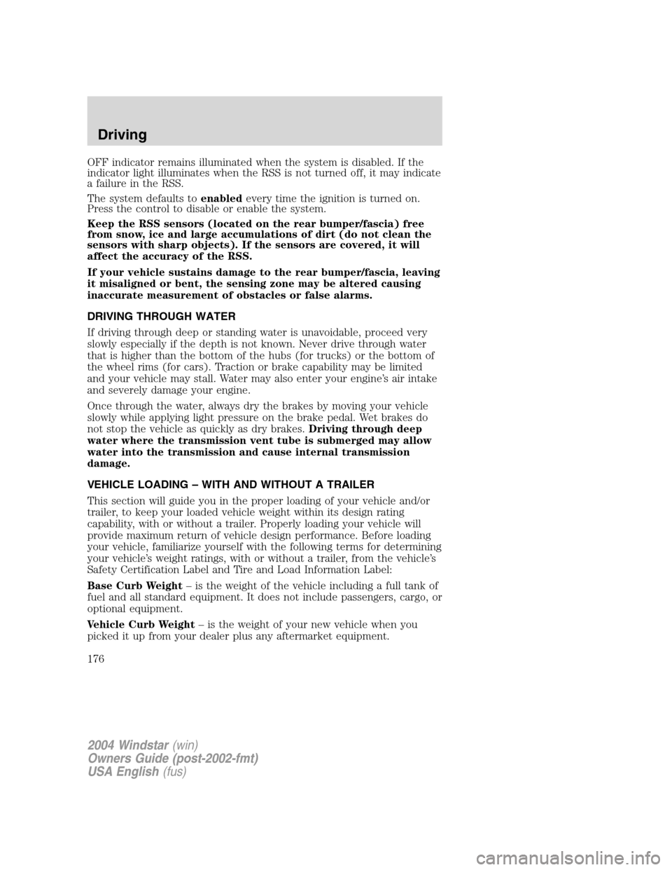 FORD FREESTAR 2004 1.G Owners Manual OFF indicator remains illuminated when the system is disabled. If the
indicator light illuminates when the RSS is not turned off, it may indicate
a failure in the RSS.
The system defaults toenabledeve