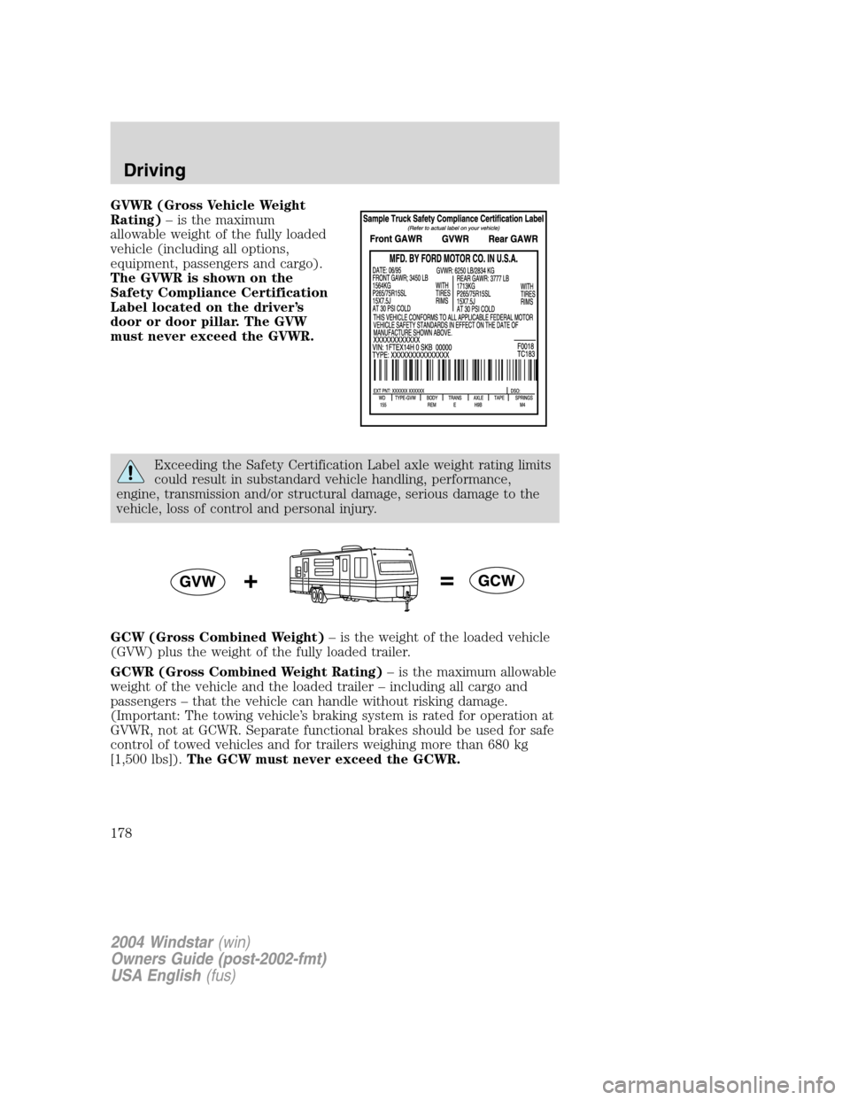FORD FREESTAR 2004 1.G Owners Manual GVWR (Gross Vehicle Weight
Rating)– is the maximum
allowable weight of the fully loaded
vehicle (including all options,
equipment, passengers and cargo).
The GVWR is shown on the
Safety Compliance C FORD FREESTAR 2004 1.G Owners Manual GVWR (Gross Vehicle Weight
Rating)– is the maximum
allowable weight of the fully loaded
vehicle (including all options,
equipment, passengers and cargo).
The GVWR is shown on the
Safety Compliance C
