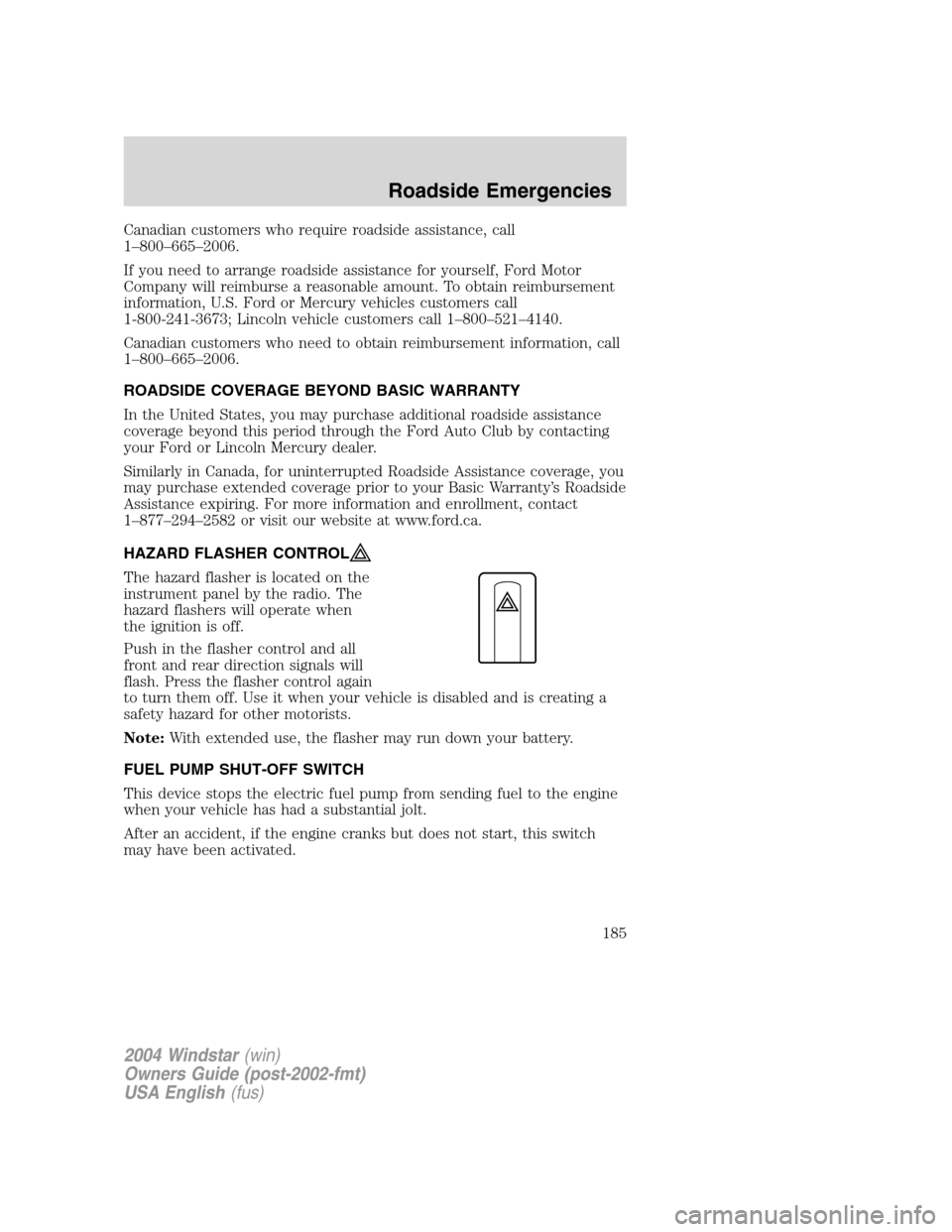 FORD FREESTAR 2004 1.G Owners Manual Canadian customers who require roadside assistance, call
1–800–665–2006.
If you need to arrange roadside assistance for yourself, Ford Motor
Company will reimburse a reasonable amount. To obtain FORD FREESTAR 2004 1.G Owners Manual Canadian customers who require roadside assistance, call
1–800–665–2006.
If you need to arrange roadside assistance for yourself, Ford Motor
Company will reimburse a reasonable amount. To obtain