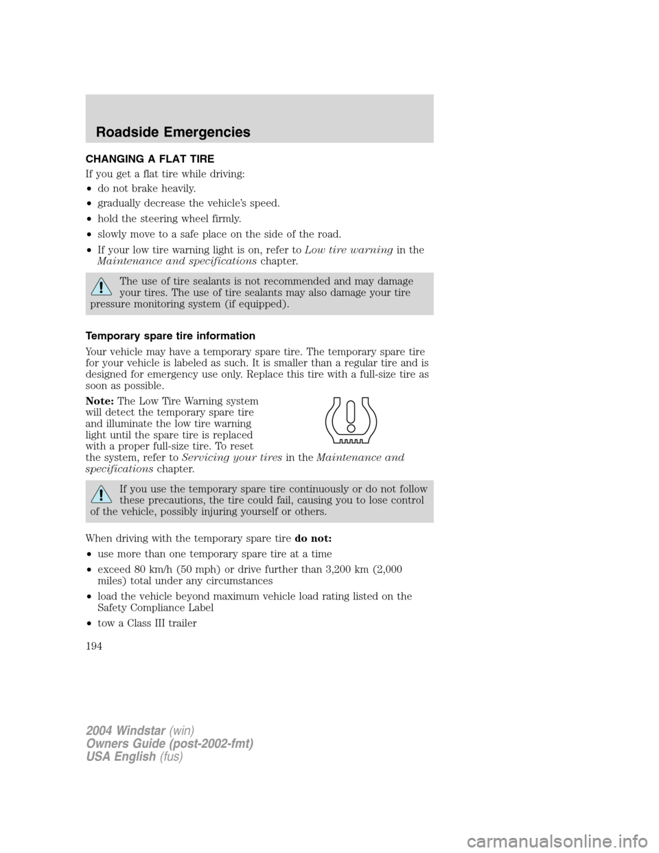 FORD FREESTAR 2004 1.G Owners Manual CHANGING A FLAT TIRE
If you get a flat tire while driving:
•do not brake heavily.
•gradually decrease the vehicle’s speed.
•hold the steering wheel firmly.
•slowly move to a safe place on th FORD FREESTAR 2004 1.G Owners Manual CHANGING A FLAT TIRE
If you get a flat tire while driving:
•do not brake heavily.
•gradually decrease the vehicle’s speed.
•hold the steering wheel firmly.
•slowly move to a safe place on th