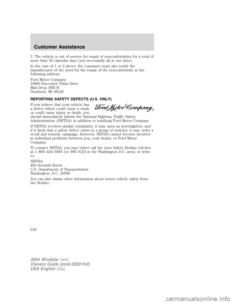 FORD FREESTAR 2004 1.G Owners Manual 3. The vehicle is out of service for repair of nonconformities for a total of
more than 30 calendar days (not necessarily all at one time)
In the case of 1 or 2 above, the consumer must also notify th FORD FREESTAR 2004 1.G Owners Manual 3. The vehicle is out of service for repair of nonconformities for a total of
more than 30 calendar days (not necessarily all at one time)
In the case of 1 or 2 above, the consumer must also notify th