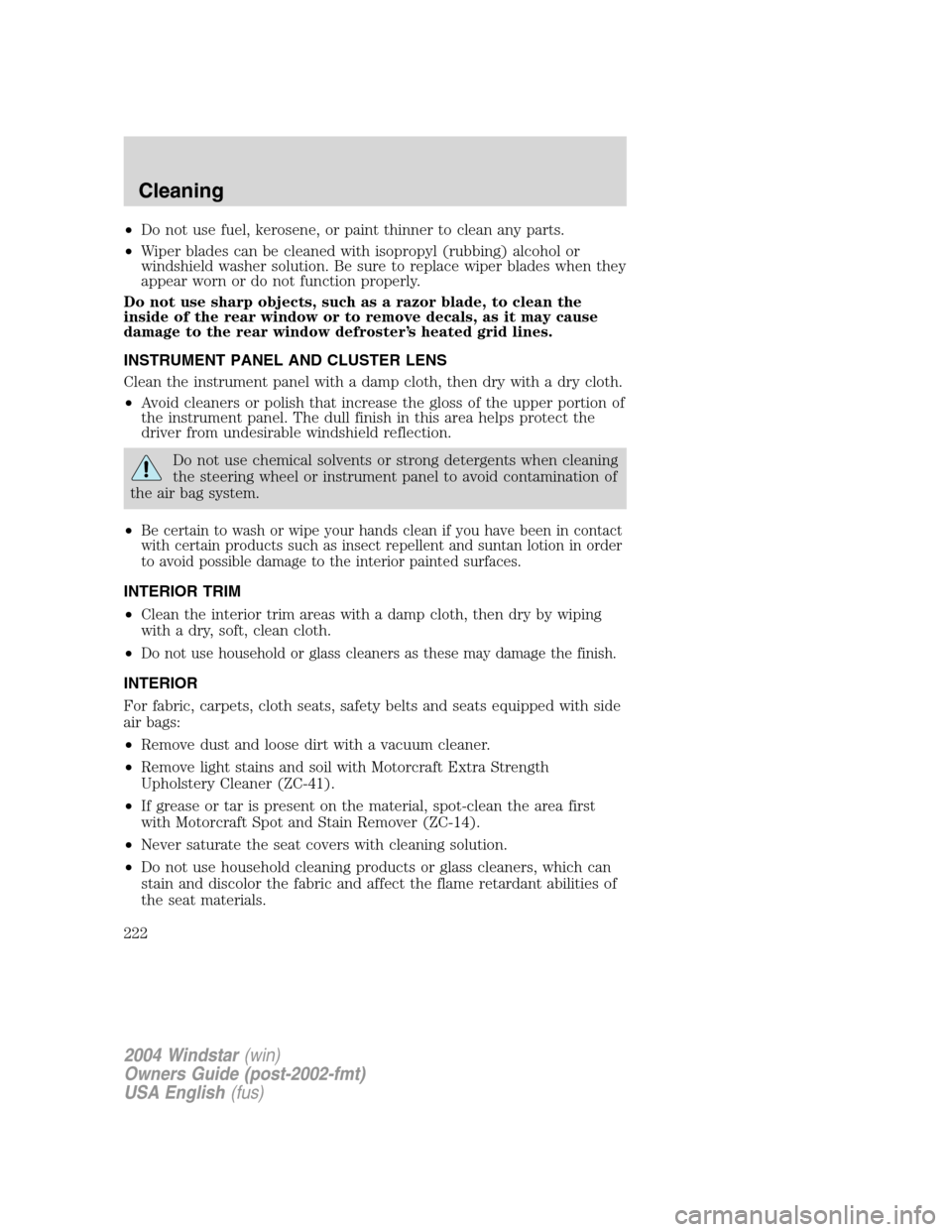 FORD FREESTAR 2004 1.G Owners Manual •Do not use fuel, kerosene, or paint thinner to clean any parts.
•Wiper blades can be cleaned with isopropyl (rubbing) alcohol or
windshield washer solution. Be sure to replace wiper blades when t FORD FREESTAR 2004 1.G Owners Manual •Do not use fuel, kerosene, or paint thinner to clean any parts.
•Wiper blades can be cleaned with isopropyl (rubbing) alcohol or
windshield washer solution. Be sure to replace wiper blades when t
