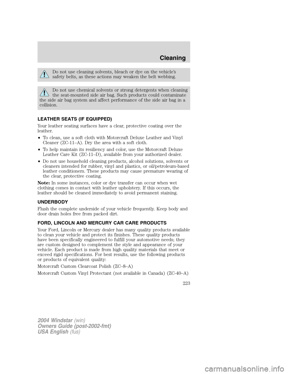 FORD FREESTAR 2004 1.G Owners Manual Do not use cleaning solvents, bleach or dye on the vehicle’s
safety belts, as these actions may weaken the belt webbing.
Do not use chemical solvents or strong detergents when cleaning
the seat-moun FORD FREESTAR 2004 1.G Owners Manual Do not use cleaning solvents, bleach or dye on the vehicle’s
safety belts, as these actions may weaken the belt webbing.
Do not use chemical solvents or strong detergents when cleaning
the seat-moun