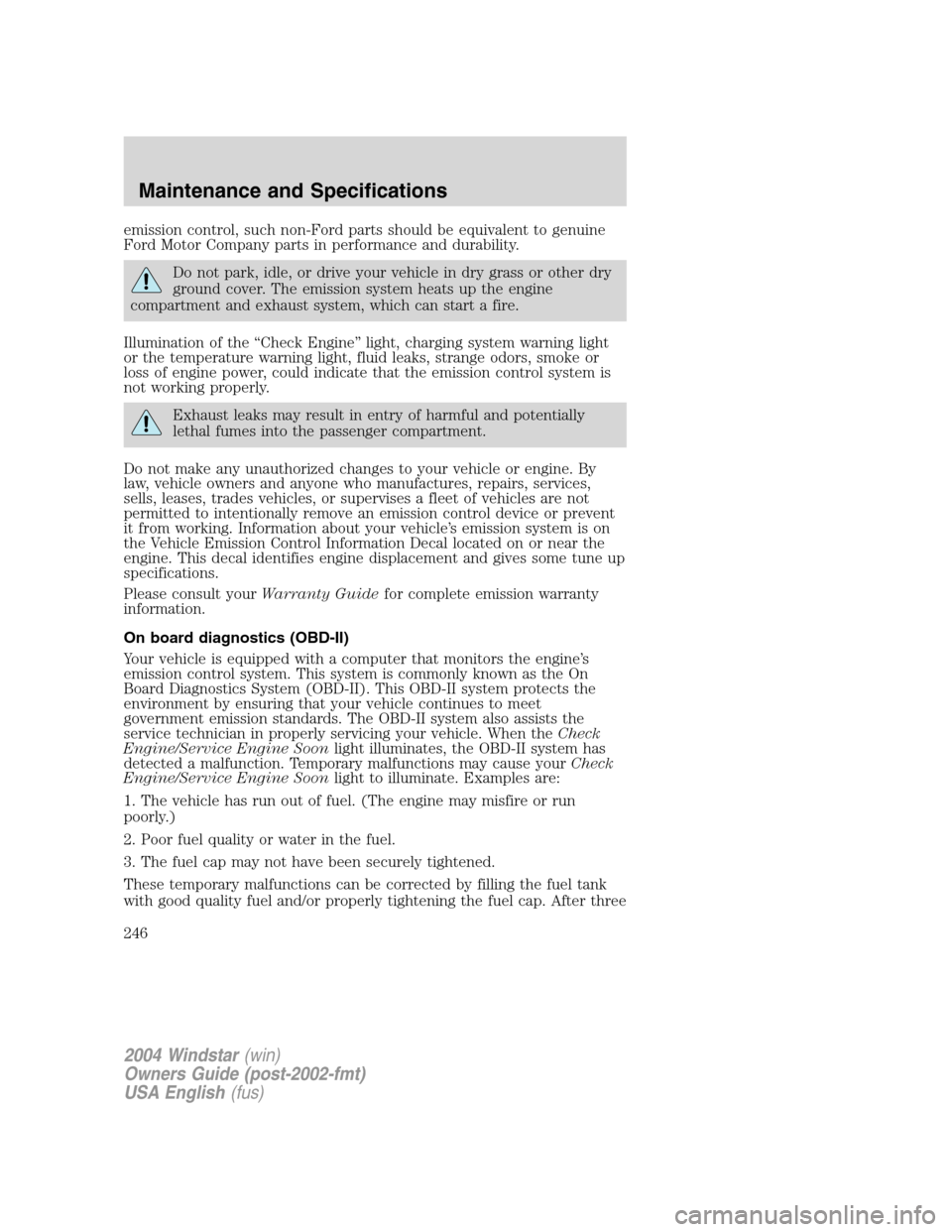 FORD FREESTAR 2004 1.G Owners Manual emission control, such non-Ford parts should be equivalent to genuine
Ford Motor Company parts in performance and durability.
Do not park, idle, or drive your vehicle in dry grass or other dry
ground FORD FREESTAR 2004 1.G Owners Manual emission control, such non-Ford parts should be equivalent to genuine
Ford Motor Company parts in performance and durability.
Do not park, idle, or drive your vehicle in dry grass or other dry
ground