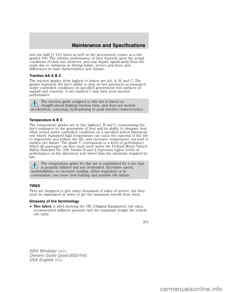 FORD FREESTAR 2004 1.G Owners Manual and one-half (1 1/2) times as well on the government course as a tire
graded 100. The relative performance of tires depends upon the actual
conditions of their use, however, and may depart significant FORD FREESTAR 2004 1.G Owners Manual and one-half (1 1/2) times as well on the government course as a tire
graded 100. The relative performance of tires depends upon the actual
conditions of their use, however, and may depart significant