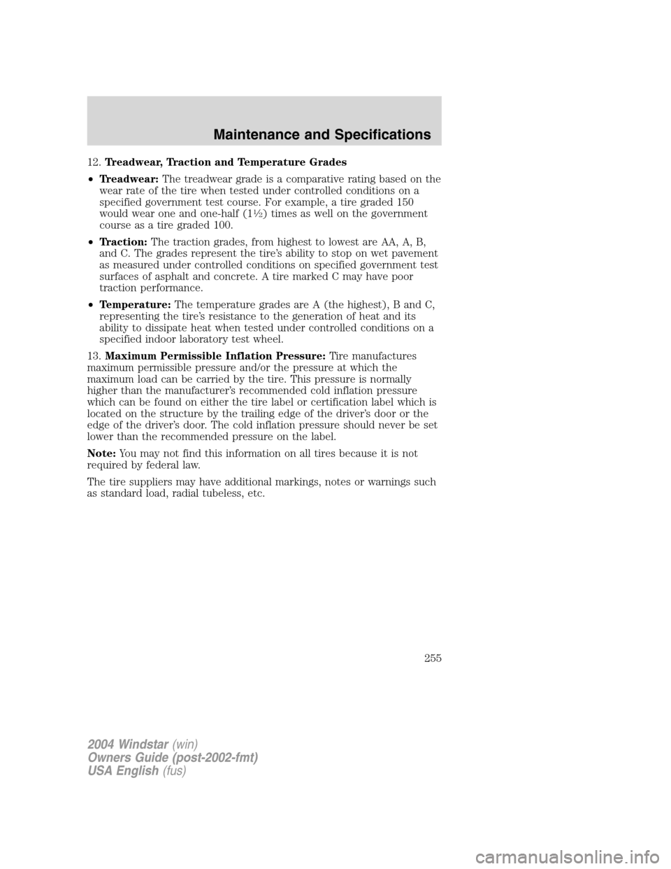 FORD FREESTAR 2004 1.G Owners Manual 12.Treadwear, Traction and Temperature Grades
•Treadwear:The treadwear grade is a comparative rating based on the
wear rate of the tire when tested under controlled conditions on a
specified governm FORD FREESTAR 2004 1.G Owners Manual 12.Treadwear, Traction and Temperature Grades
•Treadwear:The treadwear grade is a comparative rating based on the
wear rate of the tire when tested under controlled conditions on a
specified governm