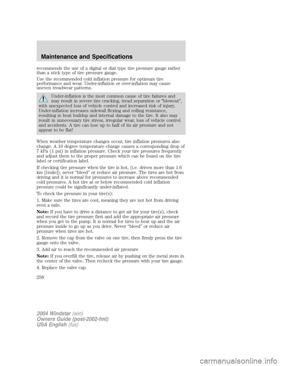 FORD FREESTAR 2004 1.G Owners Manual recommends the use of a digital or dial type tire pressure gauge rather
than a stick type of tire pressure gauge.
Use the recommended cold inflation pressure for optimum tire
performance and wear. Und FORD FREESTAR 2004 1.G Owners Manual recommends the use of a digital or dial type tire pressure gauge rather
than a stick type of tire pressure gauge.
Use the recommended cold inflation pressure for optimum tire
performance and wear. Und