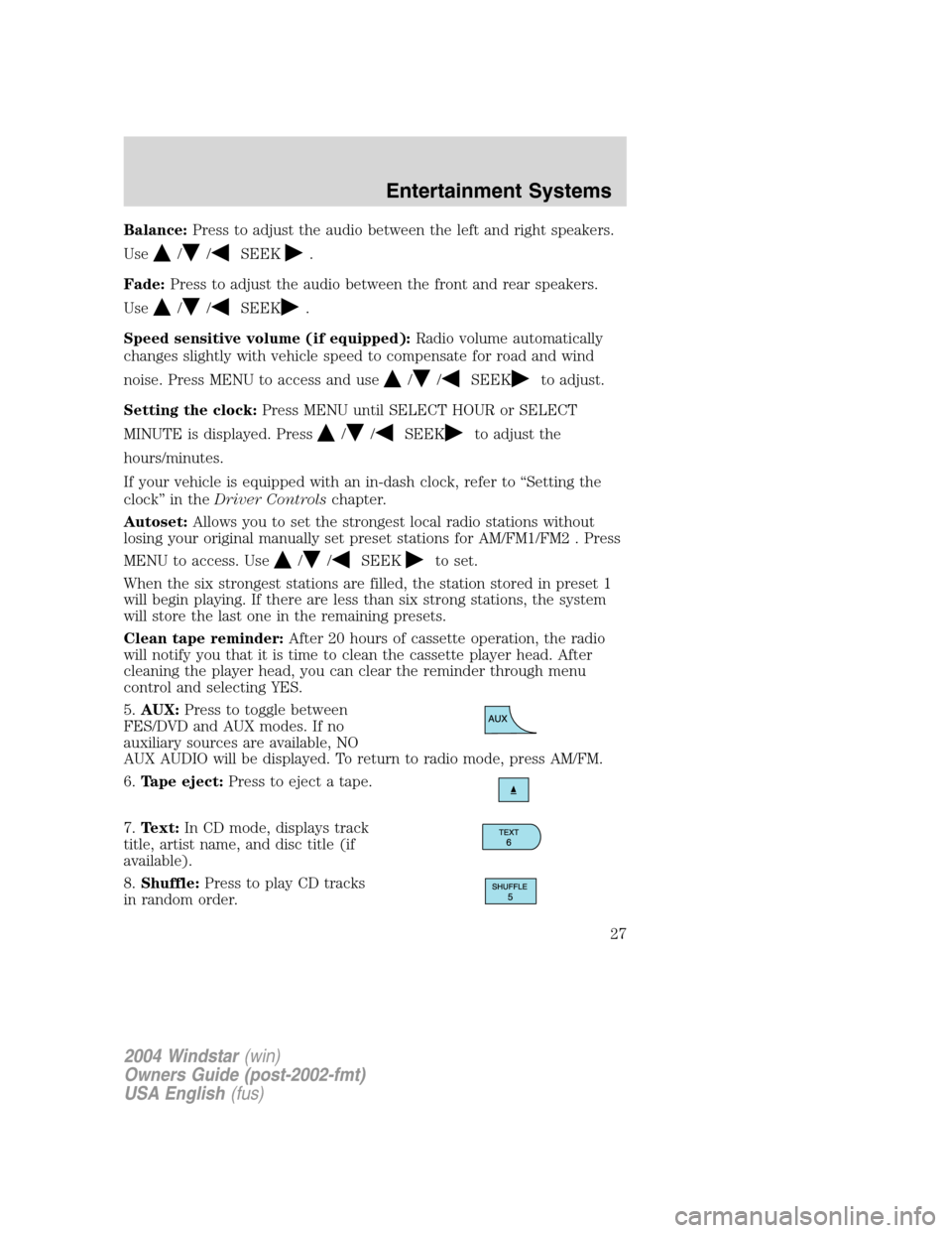 FORD FREESTAR 2004 1.G Owners Manual Balance:Press to adjust the audio between the left and right speakers.
Use
//SEEK.
Fade:Press to adjust the audio between the front and rear speakers.
Use
//SEEK.
Speed sensitive volume (if equipped):