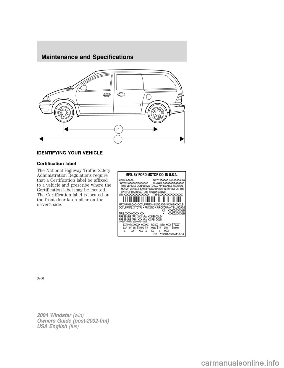 FORD FREESTAR 2004 1.G Owners Manual IDENTIFYING YOUR VEHICLE
Certification label
The National Highway Traffic Safety
Administration Regulations require
that a Certification label be affixed
to a vehicle and prescribe where the
Certifica
