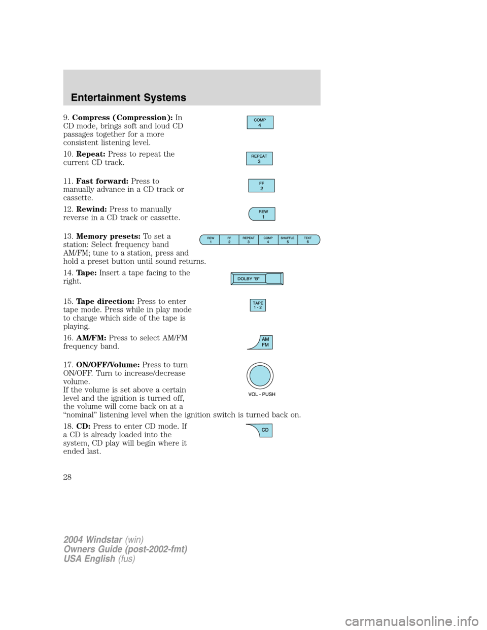 FORD FREESTAR 2004 1.G Owners Manual 9.Compress (Compression):In
CD mode, brings soft and loud CD
passages together for a more
consistent listening level.
10.Repeat:Press to repeat the
current CD track.
11.Fast forward:Press to
manually 