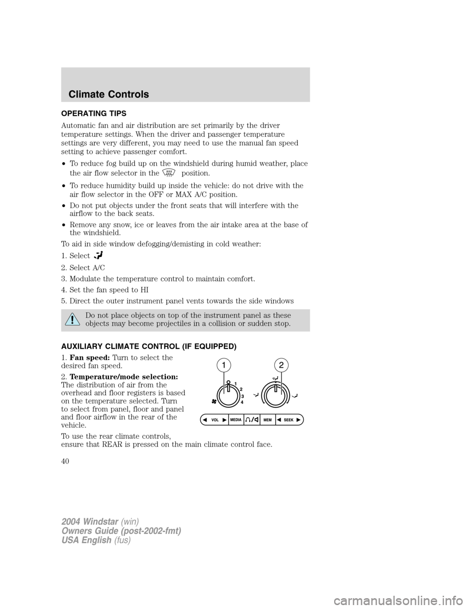 FORD FREESTAR 2004 1.G Owners Guide OPERATING TIPS
Automatic fan and air distribution are set primarily by the driver
temperature settings. When the driver and passenger temperature
settings are very different, you may need to use the m FORD FREESTAR 2004 1.G Owners Guide OPERATING TIPS
Automatic fan and air distribution are set primarily by the driver
temperature settings. When the driver and passenger temperature
settings are very different, you may need to use the m