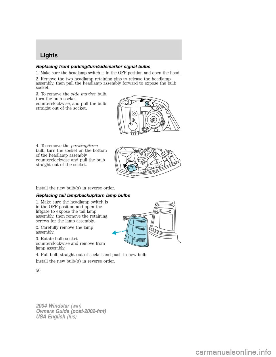 FORD FREESTAR 2004 1.G Service Manual Replacing front parking/turn/sidemarker signal bulbs
1. Make sure the headlamp switch is in the OFF position and open the hood.
2. Remove the two headlamp retaining pins to release the headlamp
assemb FORD FREESTAR 2004 1.G Service Manual Replacing front parking/turn/sidemarker signal bulbs
1. Make sure the headlamp switch is in the OFF position and open the hood.
2. Remove the two headlamp retaining pins to release the headlamp
assemb